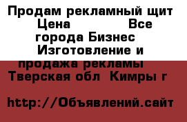Продам рекламный щит › Цена ­ 21 000 - Все города Бизнес » Изготовление и продажа рекламы   . Тверская обл.,Кимры г.